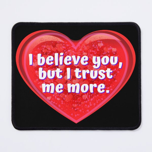Item preview, HEART: I believe you, but I trust me more. - funny valentines signs designed and sold by DesignsFromTW-S.