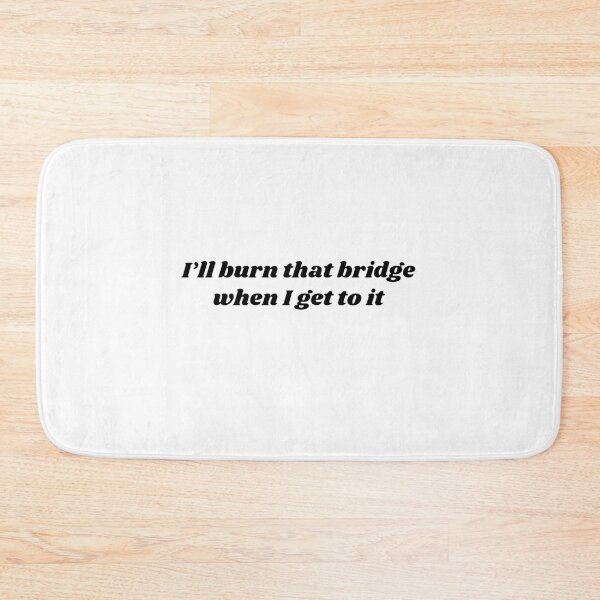 Item preview, "I'll Burn That Bridge when I Get to It" v3 designed and sold by Abby Art Studio.