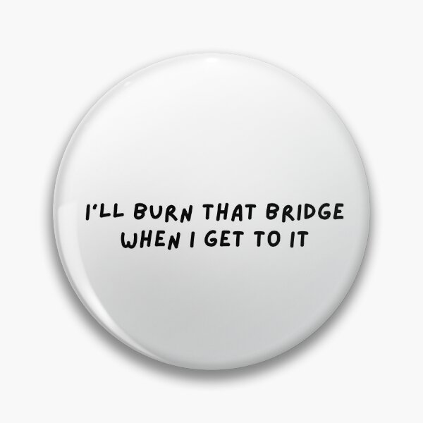 Item preview, "I'll Burn That Bridge when I Get to It" v4 designed and sold by Abby Art Studio.