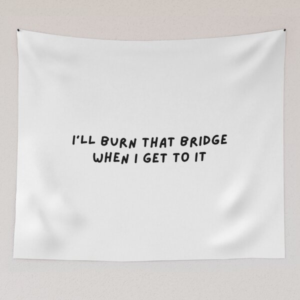 Item preview, "I'll Burn That Bridge when I Get to It" v4 designed and sold by Abby Art Studio.