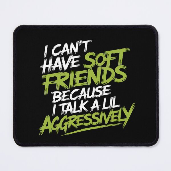 Item preview, I Can't Have Soft Friends Because I Talk A Lil Aggressively - It's a fun gift for confident, sarcastic people who speak their mind and aren’t afraid to show their personality. designed and sold by ZyziowskyArt.