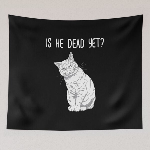 Item preview, Is He Dead Yet Funny Cat Meme designed and sold by HeadTurningArt.