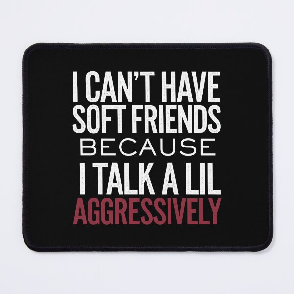 Item preview, I Can't Have Soft Friends Because I Talk A Lil Aggressively - It's a fun gift for confident, sarcastic people who speak their mind and aren’t afraid to show their personality. designed and sold by ZyziowskyArt.