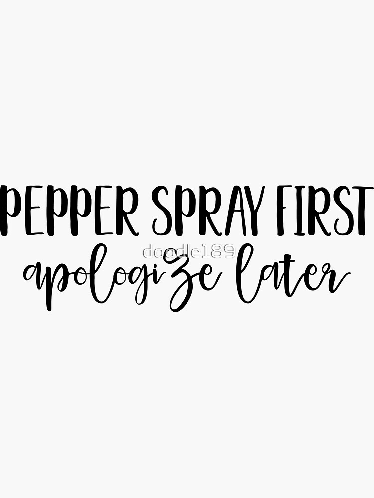 "Pepper Spray First Apologize later" Sticker for Sale by doodle189