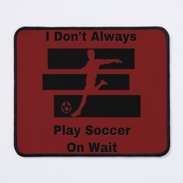 Item preview, I Don’t Always Play Soccer designed and sold by Zakrytos ★★★★★.