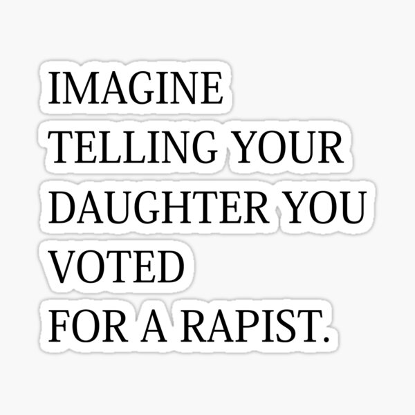 Artikel-Vorschau von Stellen Sie sich vor, Sie sagen Ihrer Tochter, Sie hätten für einen Vergewaltiger gestimmt, Frauenrechte, Feministin, Reproduktive Rechte, Pro Roe, Frauenrechte, designt und verkauft von Annie Tong.
