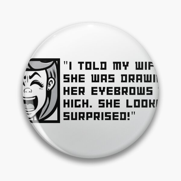 Item preview, Funny T-Shirt: "I Told My Wife She Was Drawing Her Eyebrows Too High. She Looked Surprised!" designed and sold by Mercixai.
