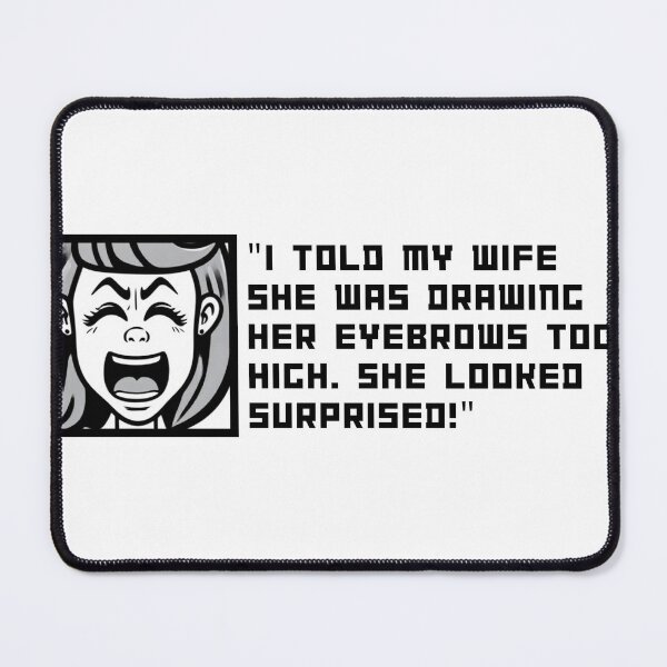 Item preview, Funny T-Shirt: "I Told My Wife She Was Drawing Her Eyebrows Too High. She Looked Surprised!" designed and sold by Mercixai.