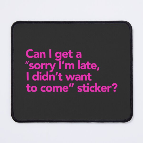 Item preview, Can I get a “sorry I’m late, I didn’t want to come” sticker? designed and sold by cynicalcorner.