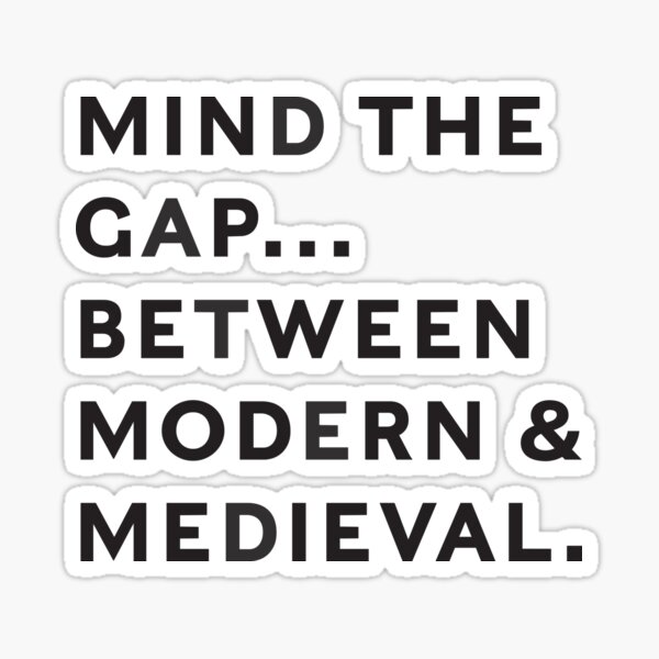 Mind the Gap ... Between Modern & Medieval Sticker