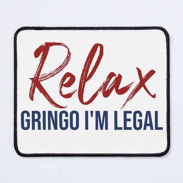 Item preview, Relax Gringo, I'm Legal - Funny Immigration Statement designed and sold by Mahmoud Salah.