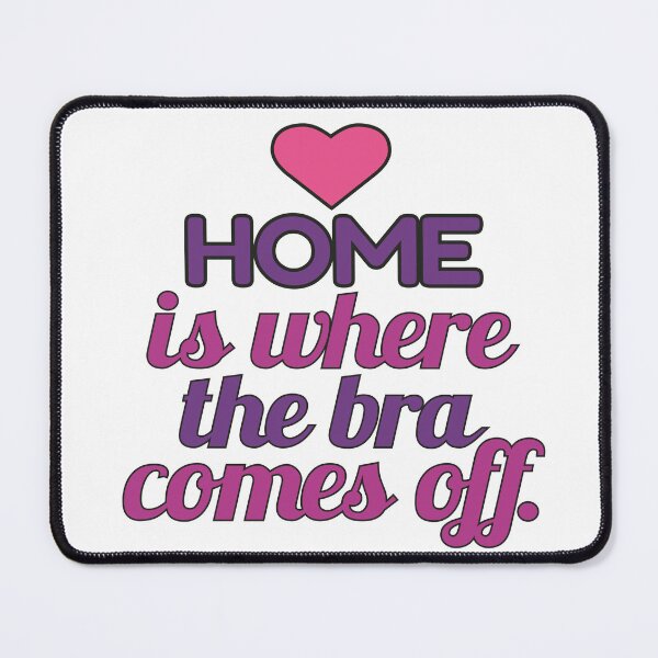 Item preview, Home is Where the Bra Comes Off designed and sold by MoePark.
