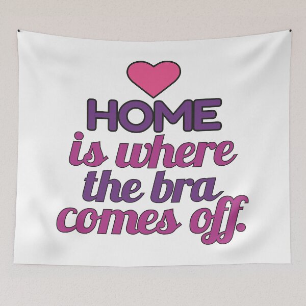 Item preview, Home is Where the Bra Comes Off designed and sold by MoePark.