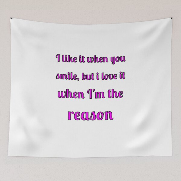 Item preview, I like when you smile, but I love it when I am the reason designed and sold by Fleetwood1994.