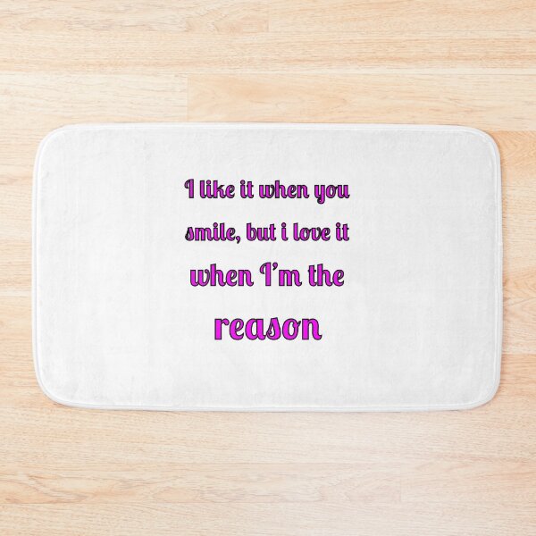 Item preview, I like when you smile, but I love it when I am the reason designed and sold by Fleetwood1994.