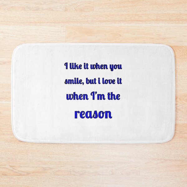 Item preview, I like when you smile, but I love it when I am the reason designed and sold by Fleetwood1994.
