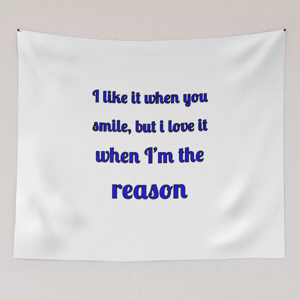 Item preview, I like when you smile, but I love it when I am the reason designed and sold by Fleetwood1994.