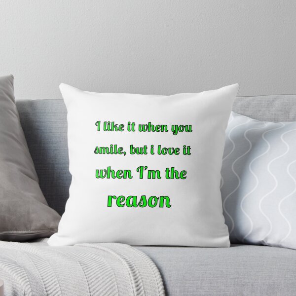 Item preview, I like when you smile, but I love it when I am the reason designed and sold by Fleetwood1994.