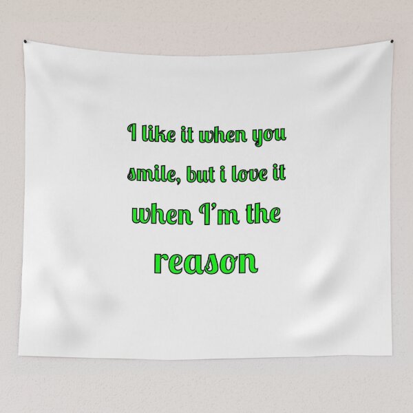 Item preview, I like when you smile, but I love it when I am the reason designed and sold by Fleetwood1994.