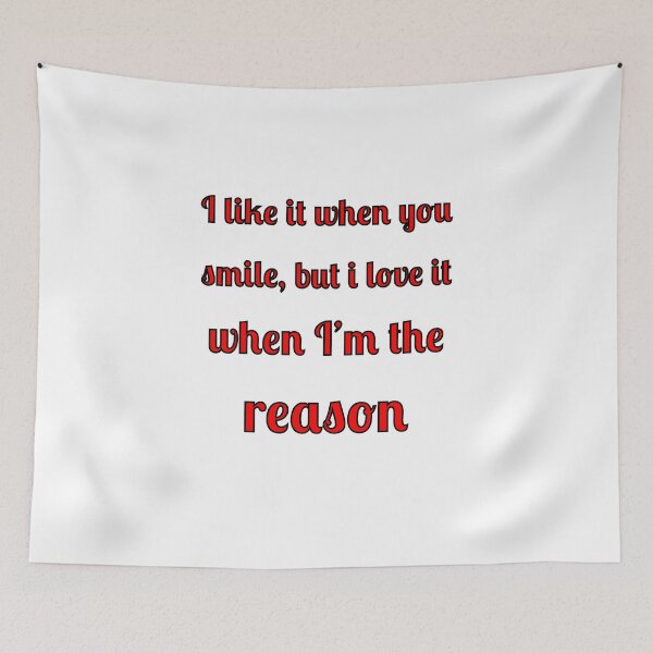 Item preview, I like when you smile, but I love it when I am the reason designed and sold by Fleetwood1994.