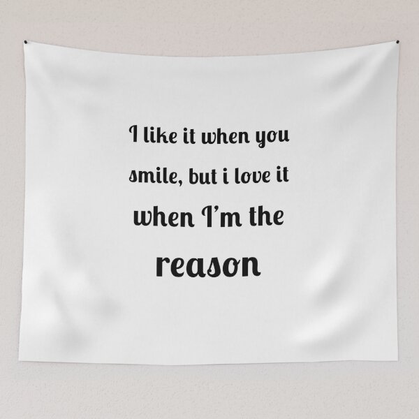 Item preview, I like when you smile, but I love it when I am the reason designed and sold by Fleetwood1994.