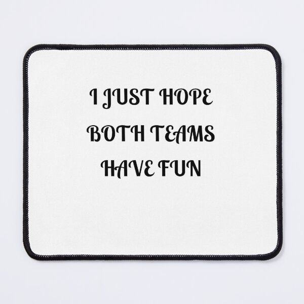 Item preview,  I Just Hope Both Teams Have Fun designed and sold by Fleetwood1994.