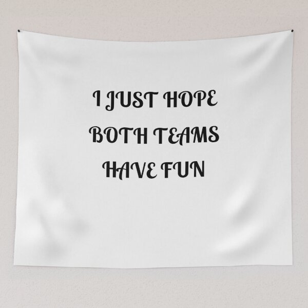 Item preview,  I Just Hope Both Teams Have Fun designed and sold by Fleetwood1994.