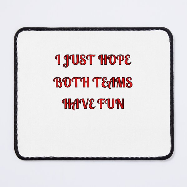 Item preview, I Just Hope Both Teams Have Fun designed and sold by Fleetwood1994.