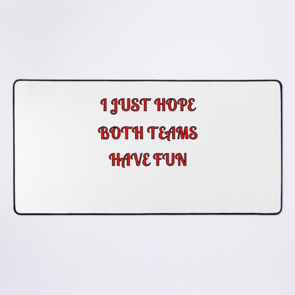 Item preview, I Just Hope Both Teams Have Fun designed and sold by Fleetwood1994.