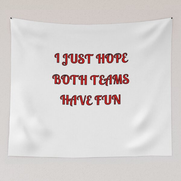 Item preview, I Just Hope Both Teams Have Fun designed and sold by Fleetwood1994.
