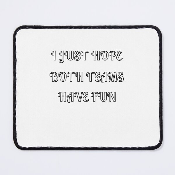 Item preview, I Just Hope Both Teams Have Fun designed and sold by Fleetwood1994.
