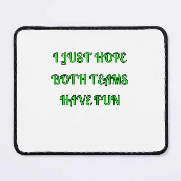 Item preview, I Just Hope Both Teams Have Fun designed and sold by Fleetwood1994.