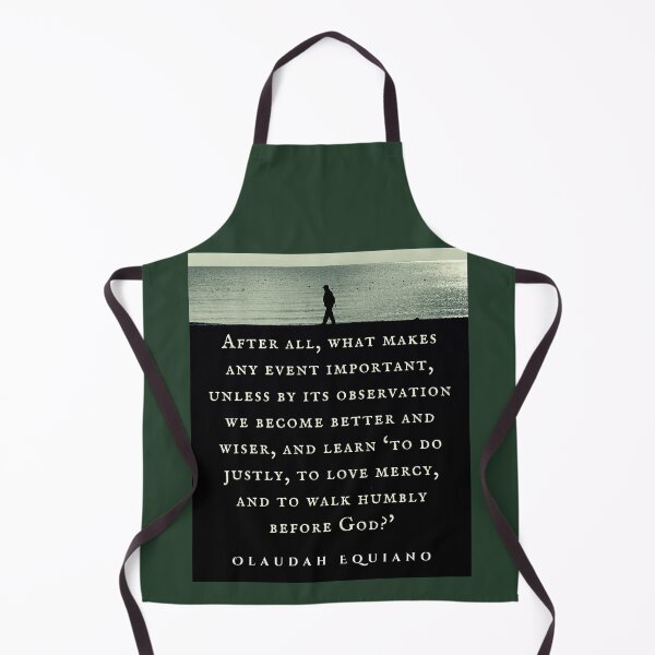 Item preview, Olaudah Equiano quote: After all, what makes any event important, unless by its observation we become better and wiser, and learn ‘to do justly, to love mercy, designed and sold by artbleed.