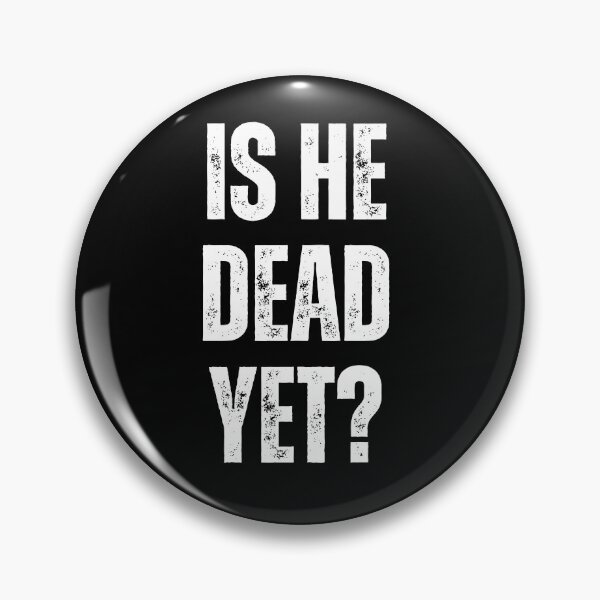 Item preview, is he dead yet? designed and sold by sydney-syder.