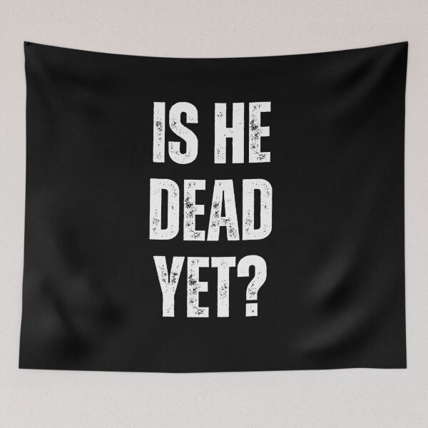 Item preview, is he dead yet? designed and sold by sydney-syder.