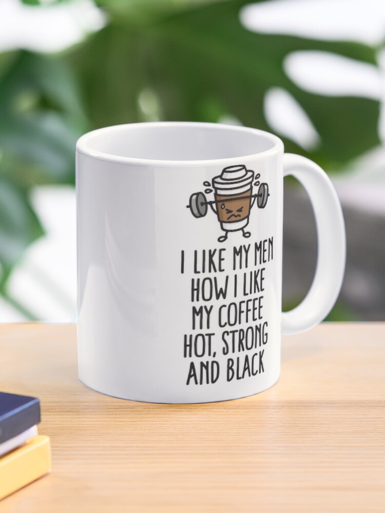 I Like My Coffee the Way I Like My Men Mug 