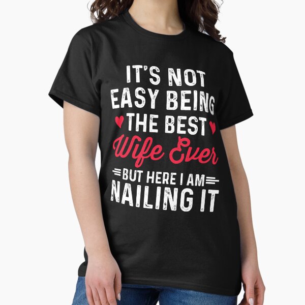 It's Not Easy Being the Best wife Ever Classic T-Shirt