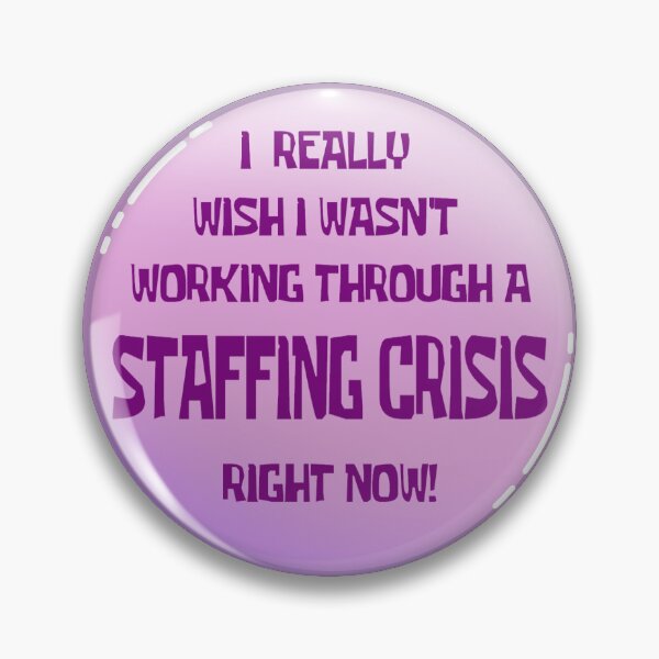 Item preview, STAFFING CRISIS BADGE designed and sold by ClinicalMallows.