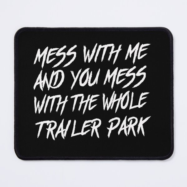 Item preview, Mess With Me And You Mess With The Whole Trailer Park designed and sold by PNGShop.