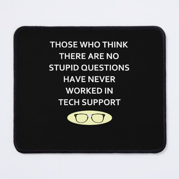 Item preview, Those Who Think There Are No Stupid Questions Have Never Worked In Tech Support designed and sold by PNGShop.