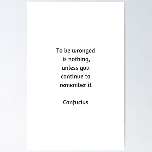 Item preview, Confucius Quote - To be wronged is nothing unless you continue to remember it  designed and sold by Inspirationmotivation.