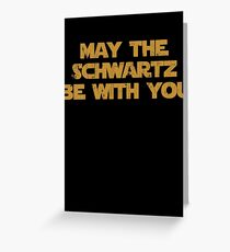 May The Schwartz Be With You Greeting Card