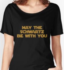 May The Schwartz Be With You Women's Relaxed Fit T-Shirt