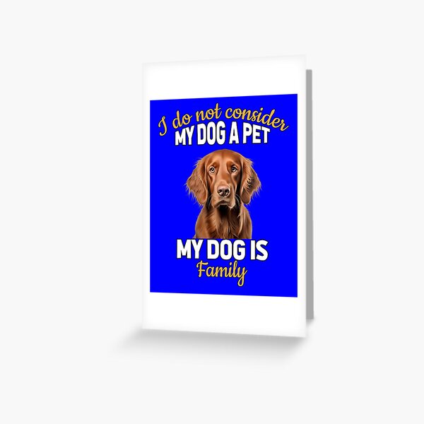 Item preview, Irish Setter Dog Owner Design I Do Not Consider My Dog A Pet My Dog Is Family  designed and sold by fantasticdesign.