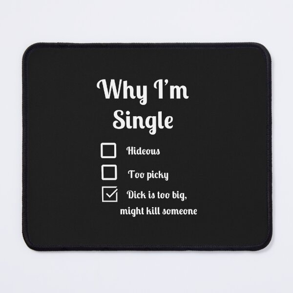 Item preview, Why I'm single dick too big might kill someone designed and sold by Fleetwood1994.