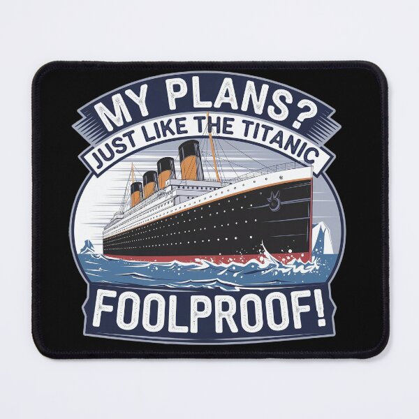 Item preview, My Plans? Just Like the Titanic – Foolproof Irony designed and sold by PosiPrints.
