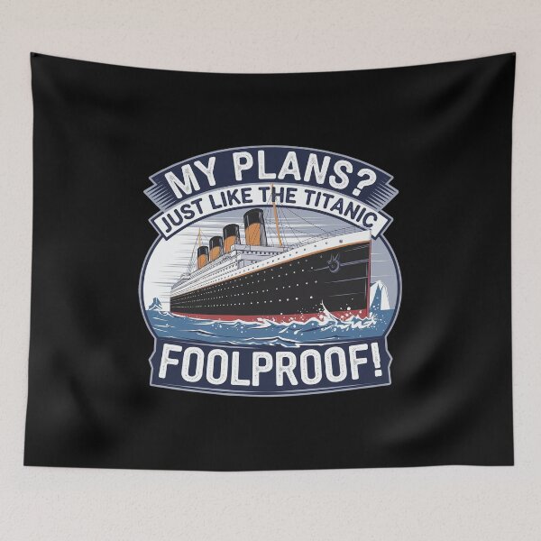 Item preview, My Plans? Just Like the Titanic – Foolproof Irony designed and sold by PosiPrints.