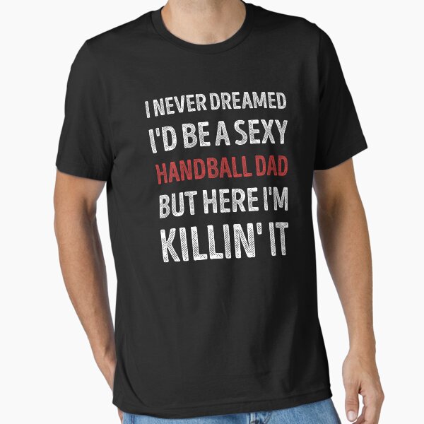 Item preview, I Never Dreamed I'd Be A Sexy Handball Dad Funny designed and sold by RareBunny.