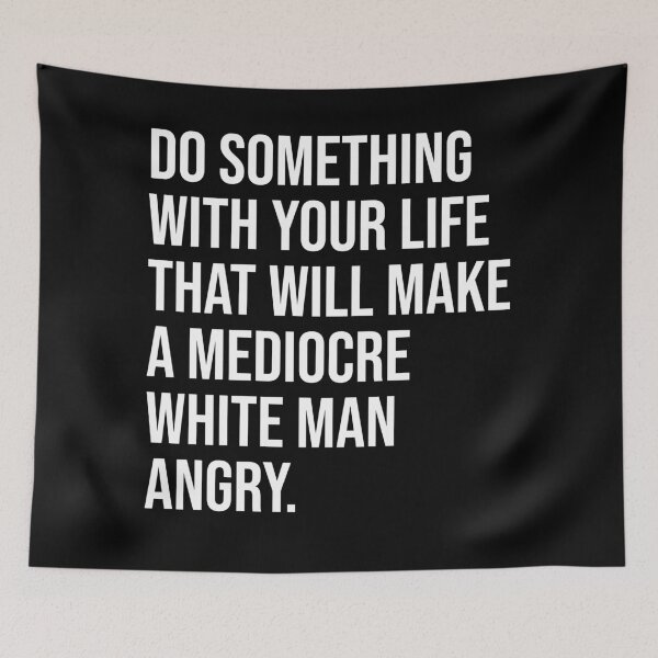 Item preview, Do Something With Your Life That Will Make A Mediocre White Man Angry  designed and sold by House Sparrow.