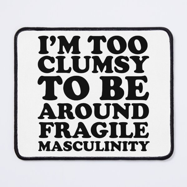 Item preview, I'm Too Clumsy To Be Around Fragile Masculinity designed and sold by House Sparrow.